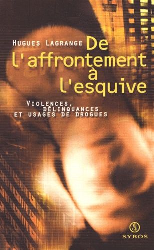 De L'affrontement À L'esquive - Violences, Délinquances Et Usages De Drogues