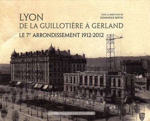 Lyon De La Guillotière À Gerland - Le 7e Arrondissement 1912-2012