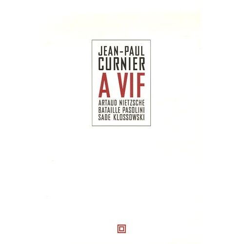 A Vif - Artaud, Nietzsche, Bataille, Sade, Klossowski, Pasolini
