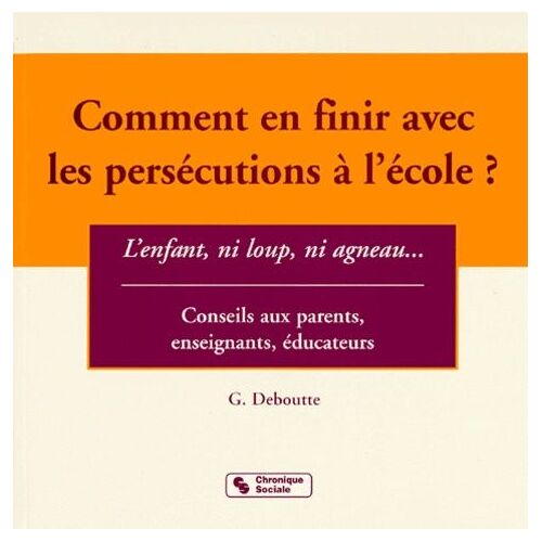 Comment En Finir Avec Les Persecutions A L'ecole ? L'enfant , Ni Loup, Ni Agneau