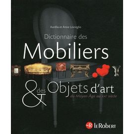 Dictionnaire Des Mobiliers & Des Objets D'art - Du Moyen Age Au Xxie Siècle