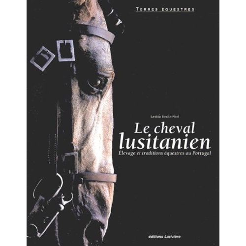Le Cheval Lusitanien - Elevage Et Traditions Équestres Au Portugal