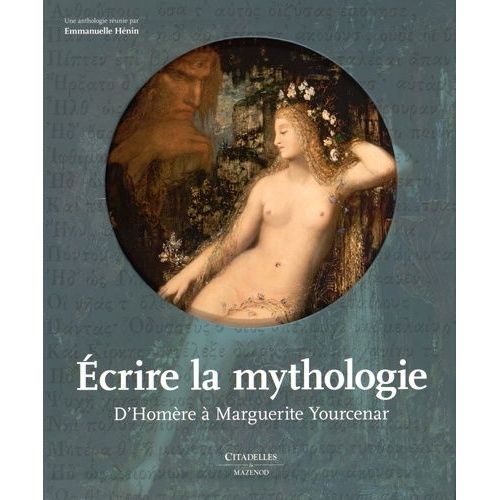 Ecrire La Mythologie - D'homère À Marguerite Yourcenar