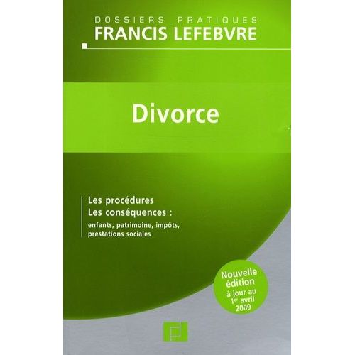 Divorce - Les Procédures, Les Conséquences : Enfants, Patrimoine, Impôts, Prestations Sociales