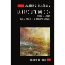 La Fragilité Du Bien - Fortune Et Éthique Dans La Tragédie Et La Philosophie Grecques