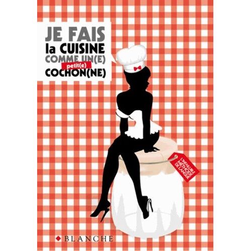 Je Cuisine Comme Un(E) Cochon(Ne) - La Cuisine Pour Maîtres Queux Et Fouille-Au-Pot