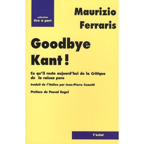 Good Bye Kant ! - Ce Qu'il Reste Aujourd'hui De La Critique De La Raison Pure ?