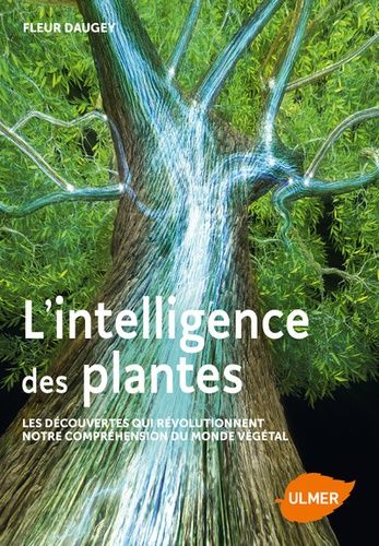 L'intelligence Des Plantes - Les Découvertes Qui Révolutionnent Notre Compréhension Du Monde