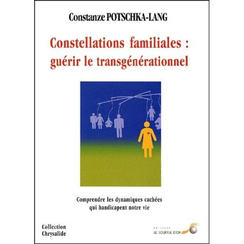 Constellations Familiales : Guerir Le Transgenerationnel