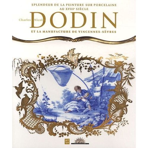 Splendeur De La Peinture Sur Porcelaine Au Xviiie Siècle, Charles Nicolas Dodin Et La Manufacture De Vincennes-Sèvres