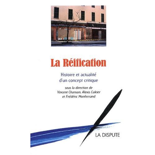 La Réification - Histoire Et Actualité D'un Concept Critique