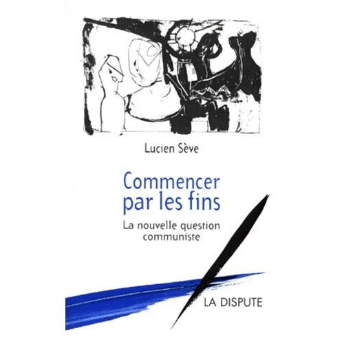 Commencer Par Les Fins - La Nouvelle Question Communiste
