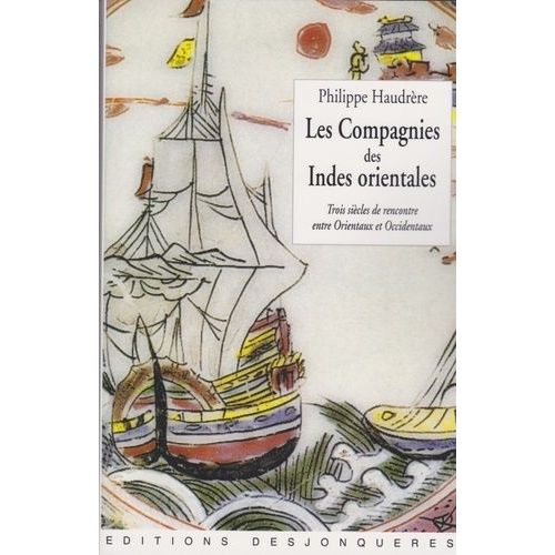 Les Compagnies Des Indes Orientales - Trois Siècles De Rencontre Entre Orientaux Et Occidentaux (1600-1858)