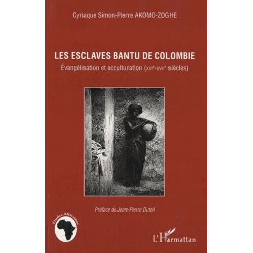 Les Esclaves Bantu De Colombie - Evangélisation Et Acculturation (Xvie-Xviie Siècles)