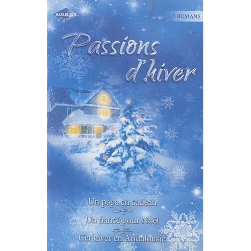 Passions D'hiver, Pack En 3 Volumes - Un Papa En Cadeau - Un Fiancé Pour Noël - Cet Hiver En Andalousie