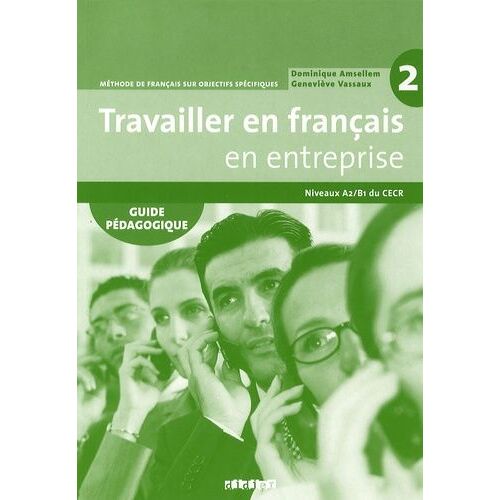 Travailler En Français En Entreprise 2 : A2/B1 - Guide Pédagogique