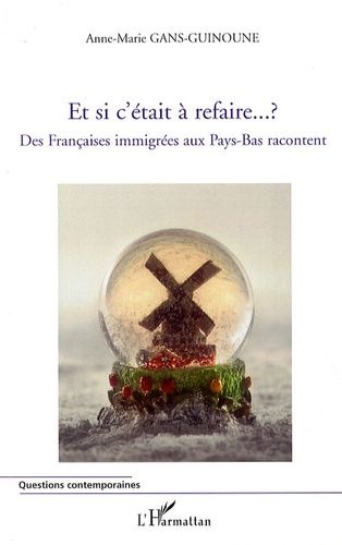 Et Si C'était À Refaire ? - Des Françaises Immigrées Aux Pays-Bas Racontent