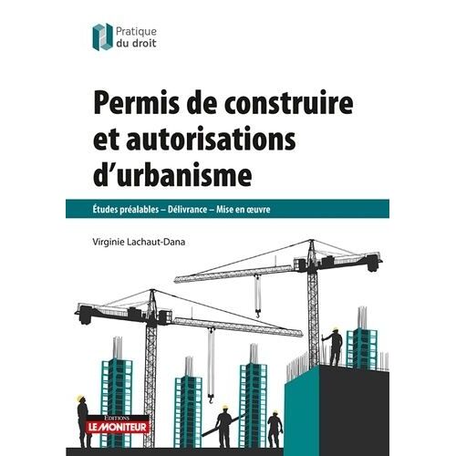 Permis De Construire Et Autorisations D'urbanisme - Etudes Préalables, Délivrance, Mise En Oeuvre