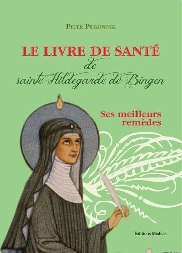 Le Livre De Santé De Sainte Hildegarde De Bingen - Les Meilleurs Remèdes De La Médecine D'hildegarde