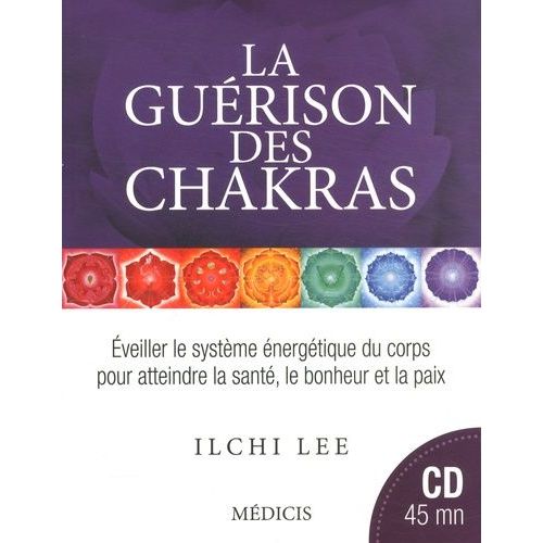 La Guérison Des Chakras - Eveiller Le Système Énergétique Du Corps Pour Atteindre La Santé, Le Bonheur Et La Paix (1 Cd Audio)
