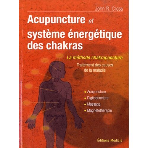 Acupuncture Et Le Système Énergetique Des Chakras - Traitement Des Causes De La Maladie - Acupunture, Digipuncture, Massage, Magnétothérapie