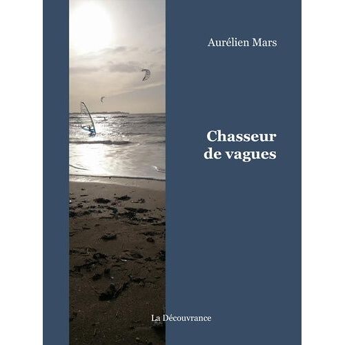 Chasseur De Vagues - Journal D'un Kite Et Windsurfeur Autour Du Monde