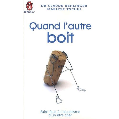 Quand L'autre Boit - Guide De Survie Pour Les Proches De Personnes Alcooliques