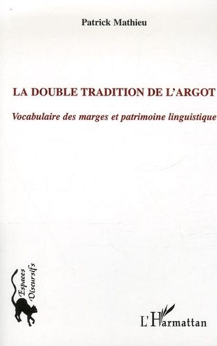 La Double Tradition De L'argot - Vocabulaire Des Marges Et Patrimoine Linguistique