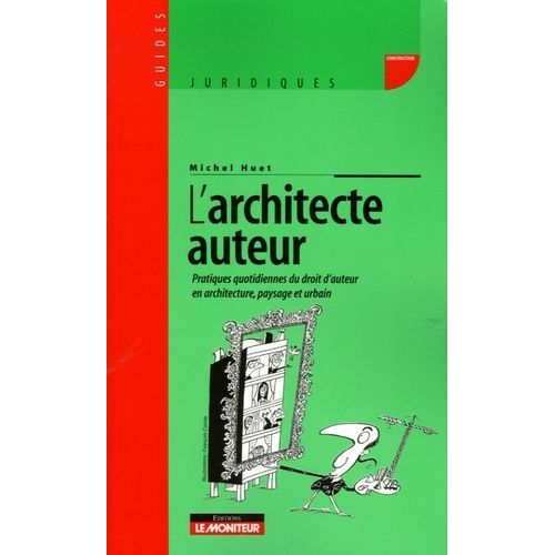 L'architecte Auteur - Pratiques Quotidiennes Du Droit D'auteur En Architecture, Paysage Et Urbain