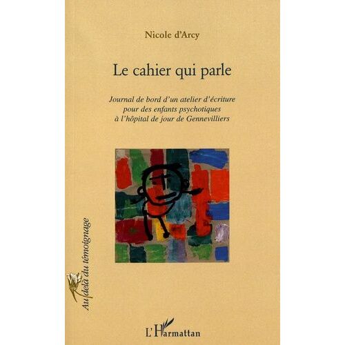 Le Cahier Qui Parle - Journal De Bord D'un Atelier D'écriture Pour Des Enfants Psychotiques À L'hôpital De Jour De Gennevilliers