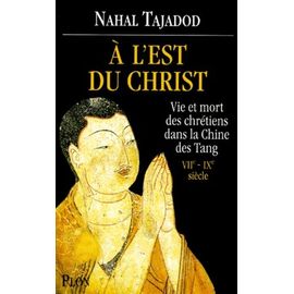 A L'est Du Christ - Vie Et Mort Des Chrétiens Dans La Chine Des Tang, Viième-Ixème Siècle