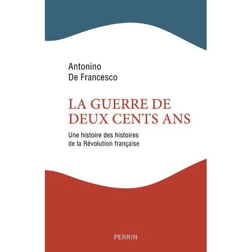 La Guerre De Deux Cents Ans - Une Histoire Des Histoires De La Révolution Française