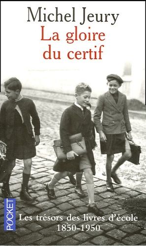 La Gloire Du Certif - Les Trésors Des Livres D'école 1850-1950