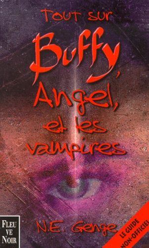 Tout Sur Buffy, Angel, Et Les Vampires - Le Guide Non Officiel De Buffy Contre Les Vampires