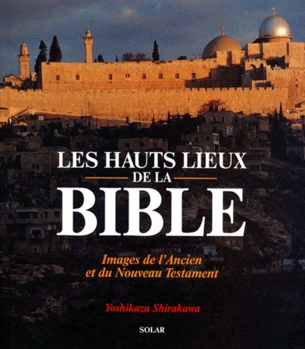 Les Hauts Lieux De La Bible - Images De L'ancien Et Du Nouveau Testament