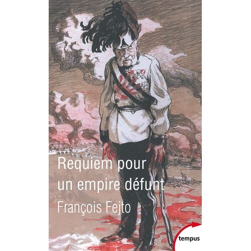 Requiem Pour Un Empire Défunt - Histoire De La Destruction De L'autriche-Hongrie