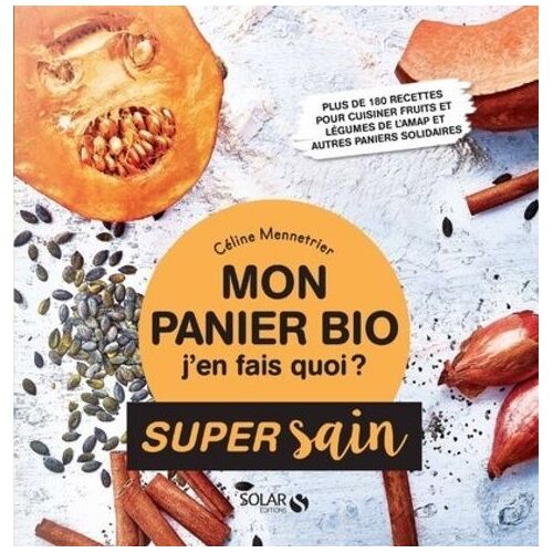 Mon Panier Bio, J'en Fais Quoi ? - Plus De 180 Recettes Pour Cuisiner Fruits Et Légumes De L'amap Et Autres Paniers Solidaires
