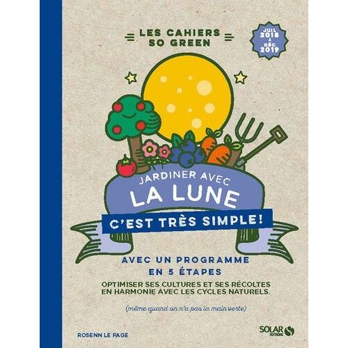 Jardiner Avec La Lune C'est Très Simple ! - De Juillet 2018 À Décembre 2019