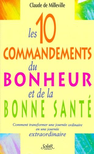 Les 10 Commandements Du Bonheur Et De La Sante - Comment Transformer Une Journée Ordinaire En Une Journée Extraordinaire
