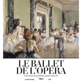 Le Ballet De L'opéra - Trois Siècles De Suprématie Depuis Louis Xiv