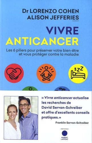 Vivre Anticancer - Les 6 Piliers Pour Préserver Votre Bien-Être Et Vous Protéger Contre La Maladie