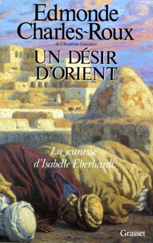 Un Désir D'orient - Jeunesse D'isabelle Eberhardt, 1877-1899