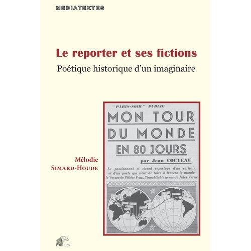 Le Reporter Et Ses Fictions - Poétique Historique D'un Imaginaire