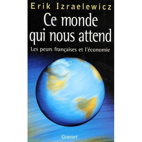 Ce Monde Qui Nous Attend - Les Peurs Françaises Et L'économie