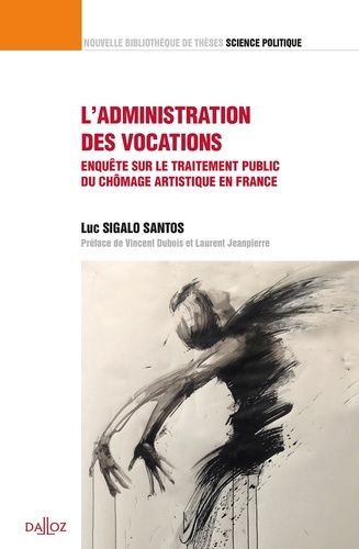 L'administration Des Vocations - Enquête Sur Le Traitement Du Chômage Artistique En France