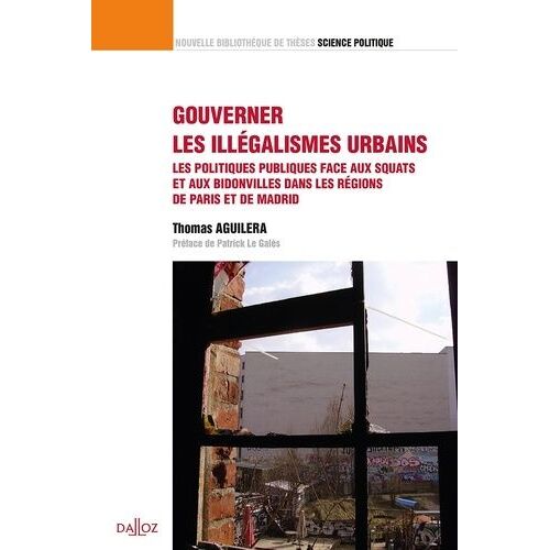 Gouverner Les Illégalismes Urbains - Les Politiques Publiques Face Aux Squats Et Aux Bidonvilles Dans Les Régions De Paris Et De Madrid