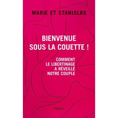 Bienvenue Sous La Couette ! - Comment Le Libertinage A Réveillé Notre Couple