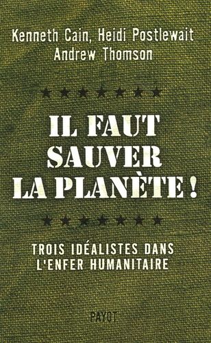 Il Faut Sauver La Planète ! - Trois Idéalistes Dans L'enfer Humanitaire