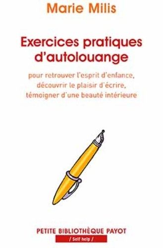 Exercices Pratiques D'autolouange - Pour Retrouver L'esprit D'enfance, Découvrir Le Plaisir D'écrire, Témoigner D'une Beauté Intérieure