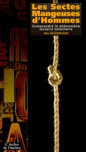 Les Sectes Mangeuses D'hommes - Comprendre Le Phénomène Sectaire Totalitaire